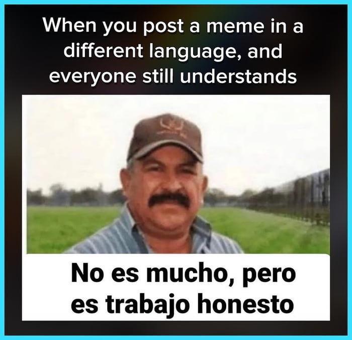 When you post a meme in a different language and Y ERS RV S S L No es mucho pero es trabajo honesto