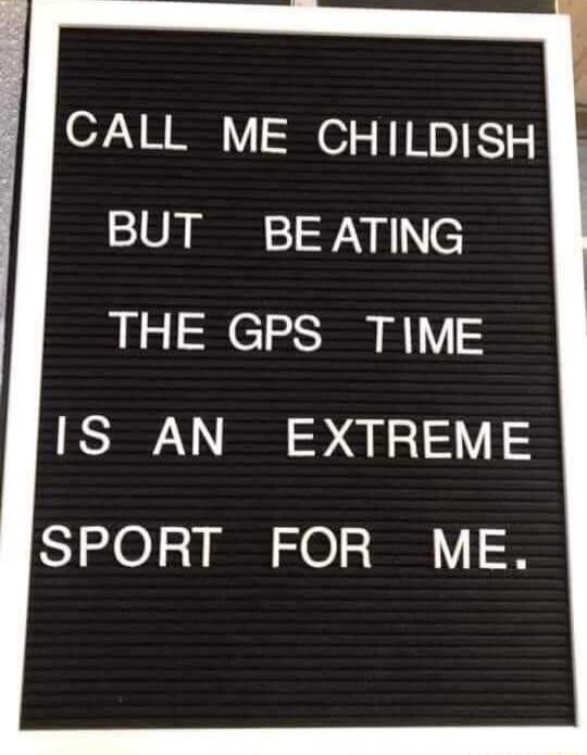 CALL ME CHILDISH 100 I 1 y e THE GPS TIME IS AN EXTREME SPORT FOR ME