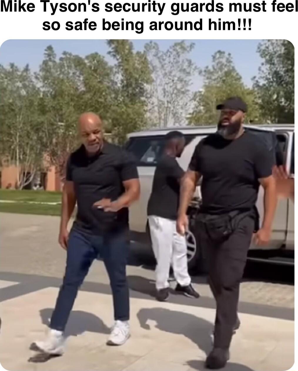 Viike Tysons security guards must feel so safe being around him