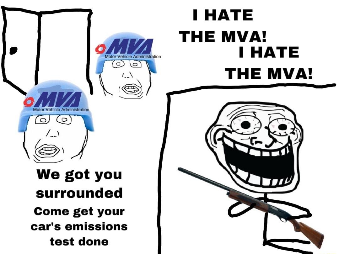 1 HATE THE MVA 1 HATE THE MVA We got you surrounded Come get your cars emissions test done