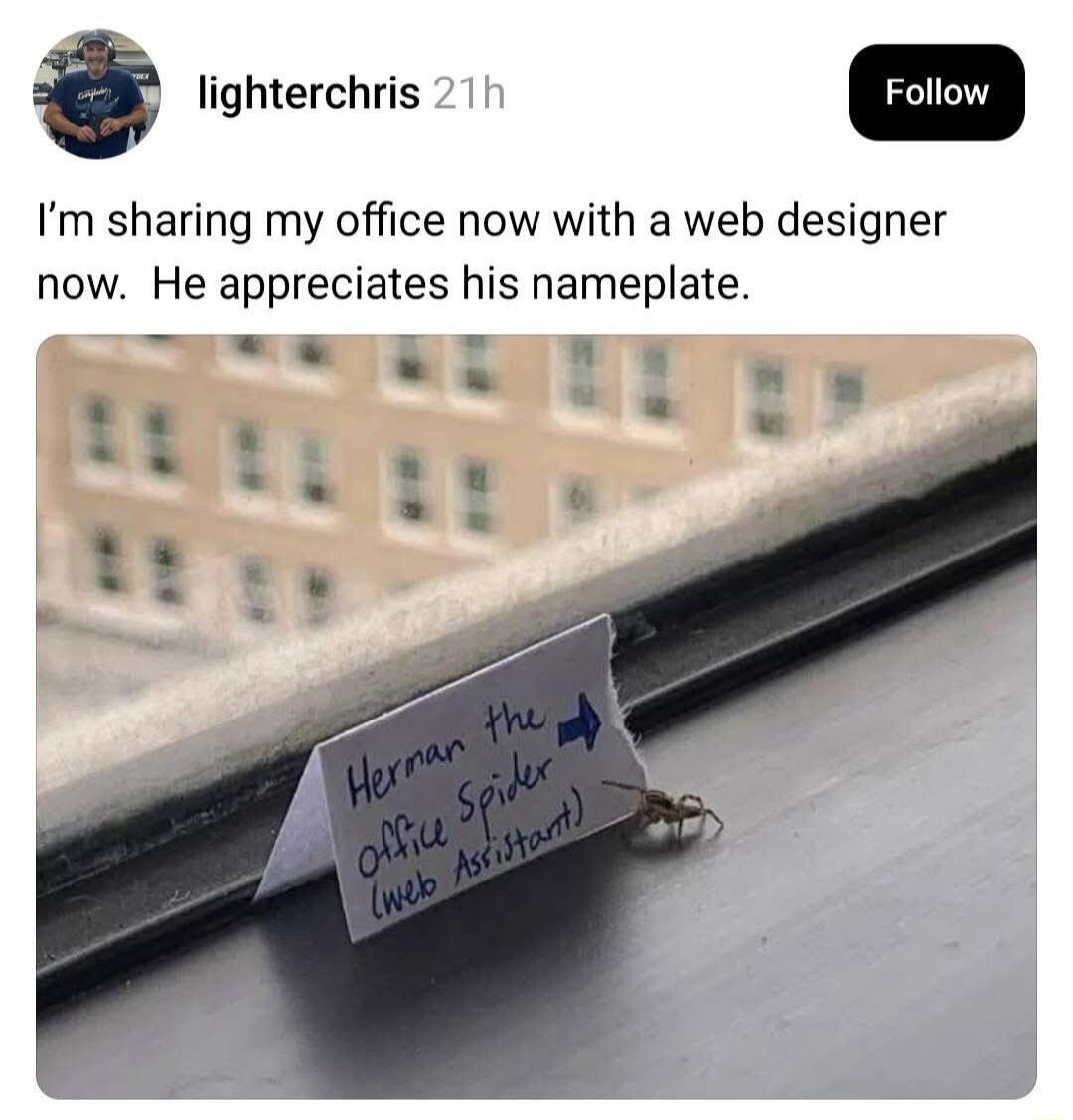 I'm sharing my office now with a web designer now. He appreciates his nameplate.

[Image: A small note on a windowsill with a spider beside it. The note reads: 