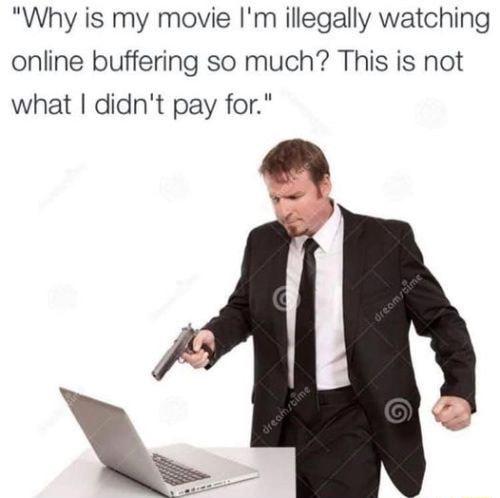 Why is my movie Im illegally watching online buffering so much This is not what didnt pay for