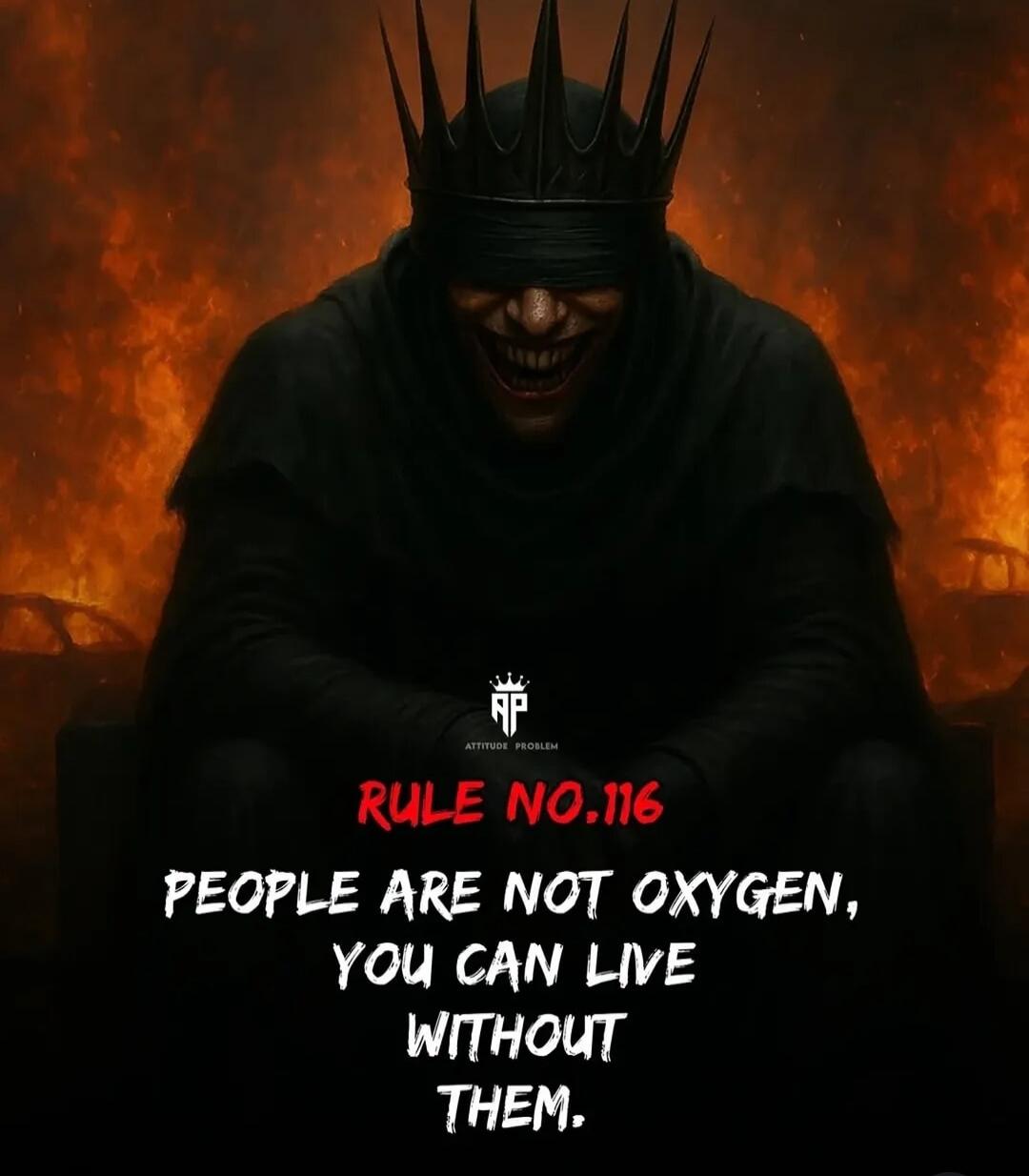 ATTITUDE PROBLEM RULE NO.116 PEOPLE ARE NOT OXYGEN, YOU CAN LIVE WITHOUT THEM.