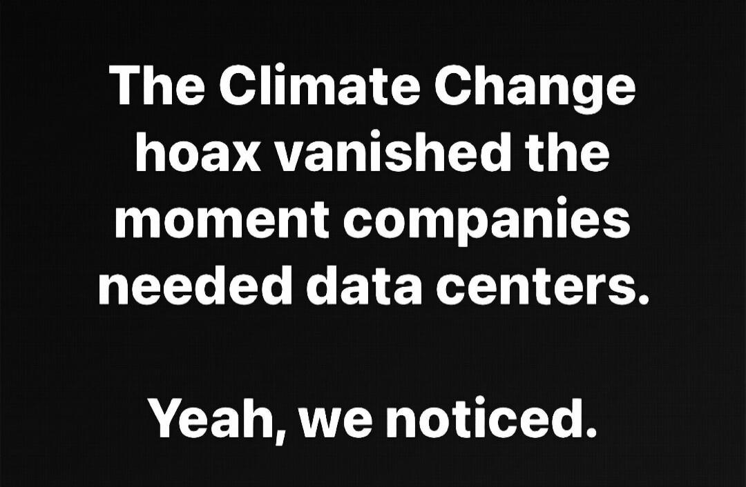 The Climate Change hoax vanished the moment companies needed data centers. Yeah, we noticed.