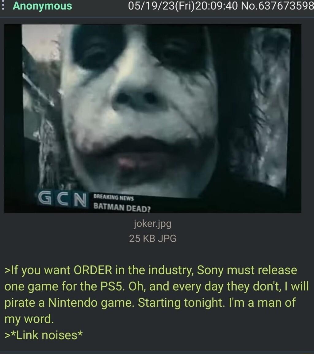 051923Fri200940 No637673598 T jokerjpg 25KB JPG If you want ORDER in the industry Sony must release one game for the PS5 Oh and every day they dont will RN T T RS El R S L N EL R my word Link noises