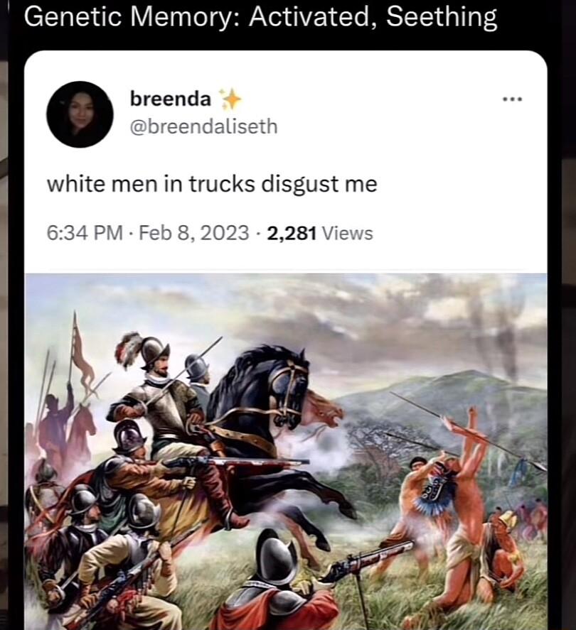 Genetic Memory Activated Seething bre d white men in trucks disgust me