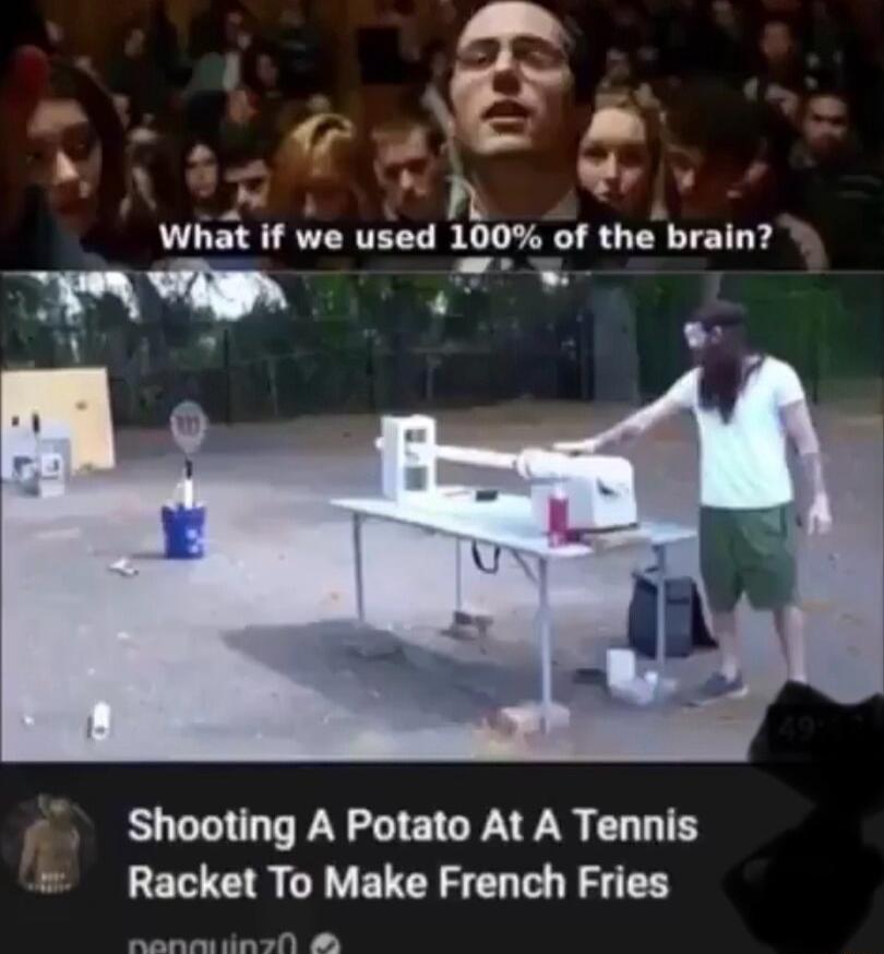 8 N What if vl used of the brain P o IJ Shooting A Potato At A Tennis Racket To Make French Fries ke i di