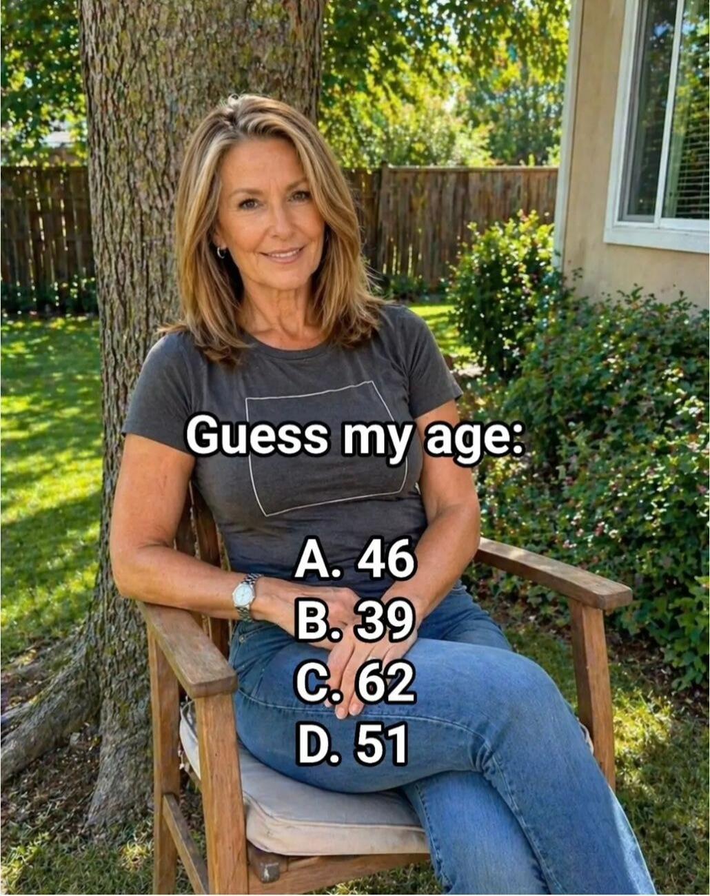 Guess my age: A. 46 B. 39 C. 62 D. 51