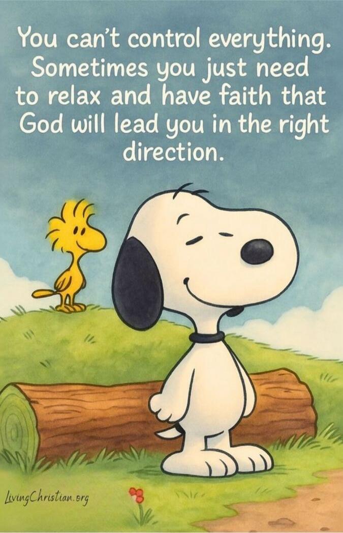 You can't control everything. Sometimes you just need to relax and have faith that God will lead you in the right direction.