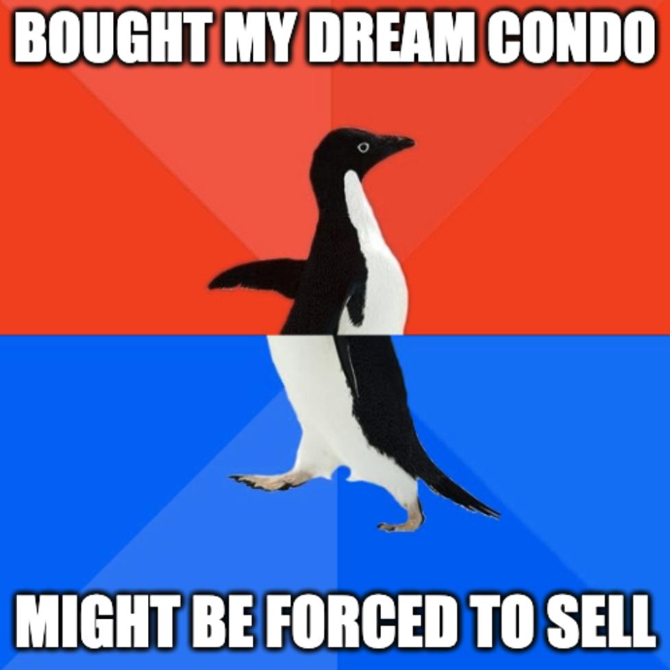 BOUGHT MY DREAM CONDO MIGHT BE FORCED TO SELL