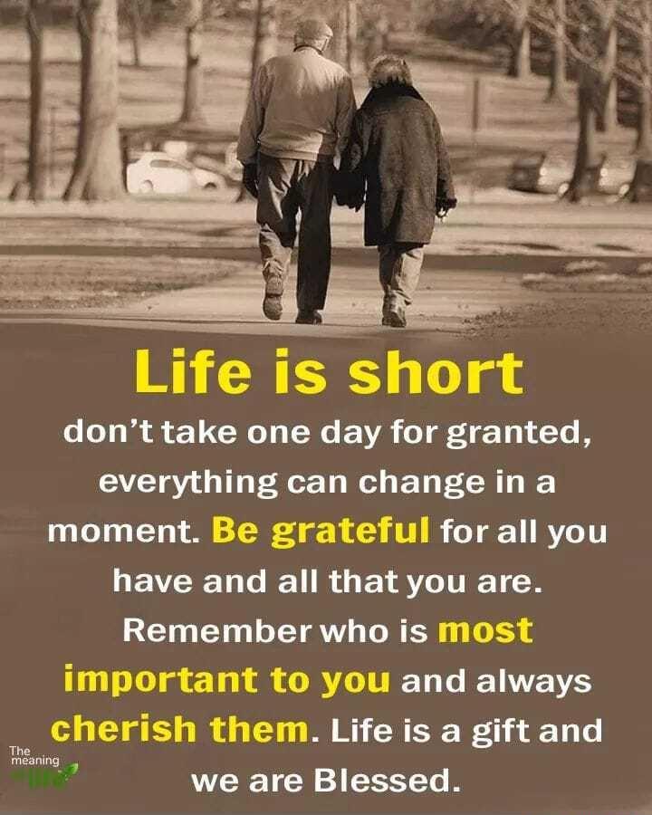 dont take one day for granted everything can change in a moment Be grateful for all you have and all that you are Remember who is i and always n Life is a gift and we are Blessed The meaning