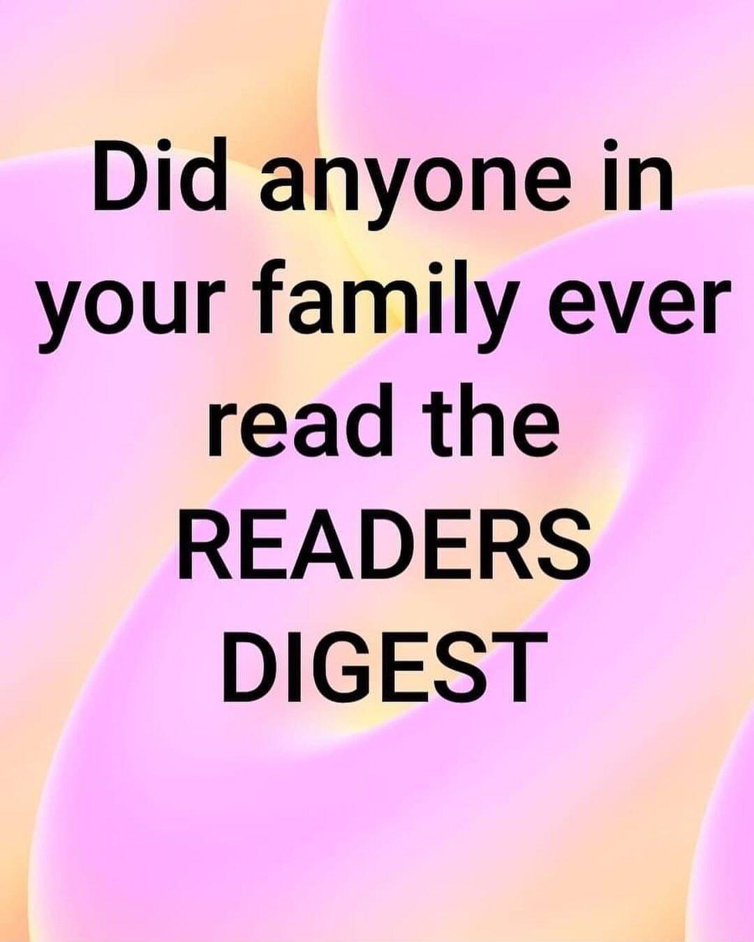 Did anyone in your family ever read the READERS DIGEST