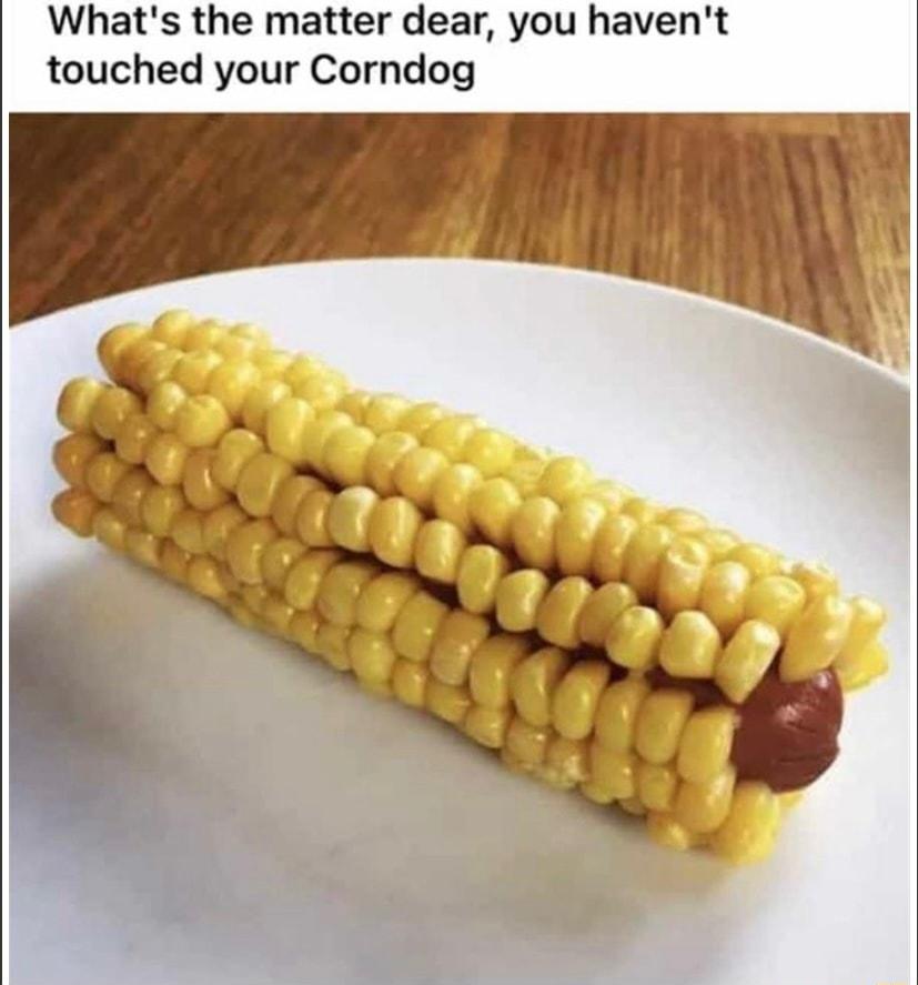 Whats the matter dear you havent touched your Corndog