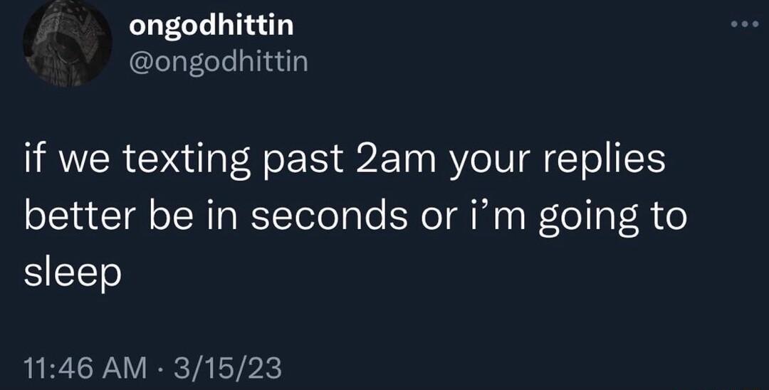 ongodhittin ongodhittin if we texting past 2am your replies better be in seconds or im going to SIIEIET 1146 AM 31523