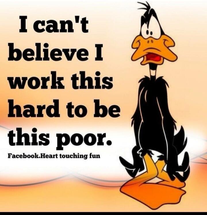 I can't believe I work this hard to be this poor. Facebook.Heart touching fun