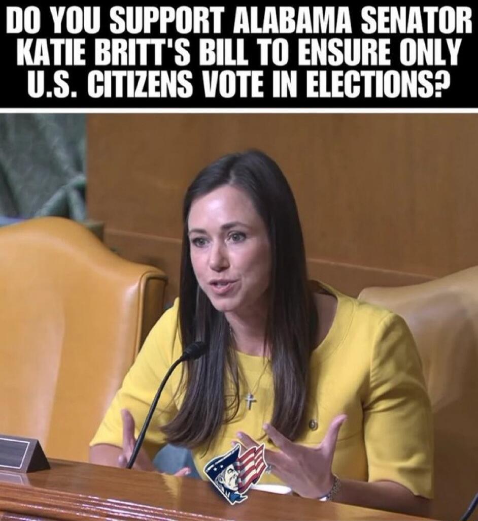 DO YOU SUPPORT ALABAMA SENATOR KATIE BRITT'S BILL TO ENSURE ONLY U.S. CITIZENS VOTE IN ELECTIONS?