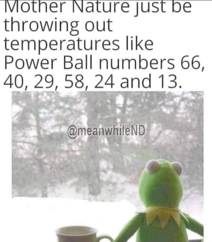 Mother Nature just be throwing out temperatures like Power Ball numbers 66, 40, 29, 58, 24 and 13.