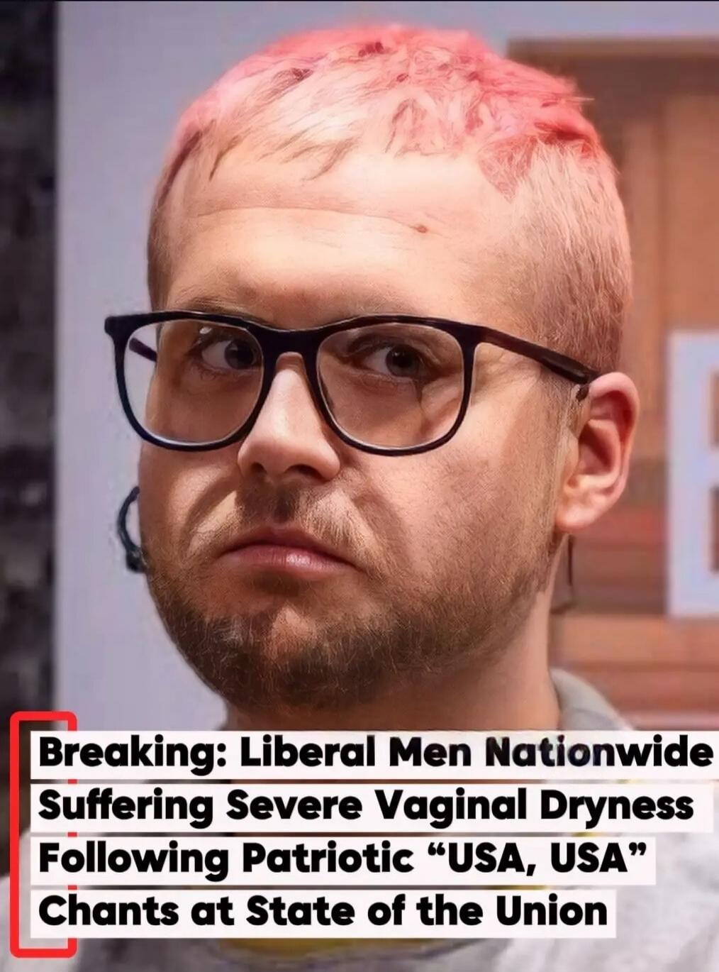 Breaking: Liberal Men Nationwide Suffering Severe Vaginal Dryness Following Patriotic 
