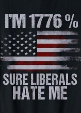 I'M 1776% SURE LIBERALS HATE ME