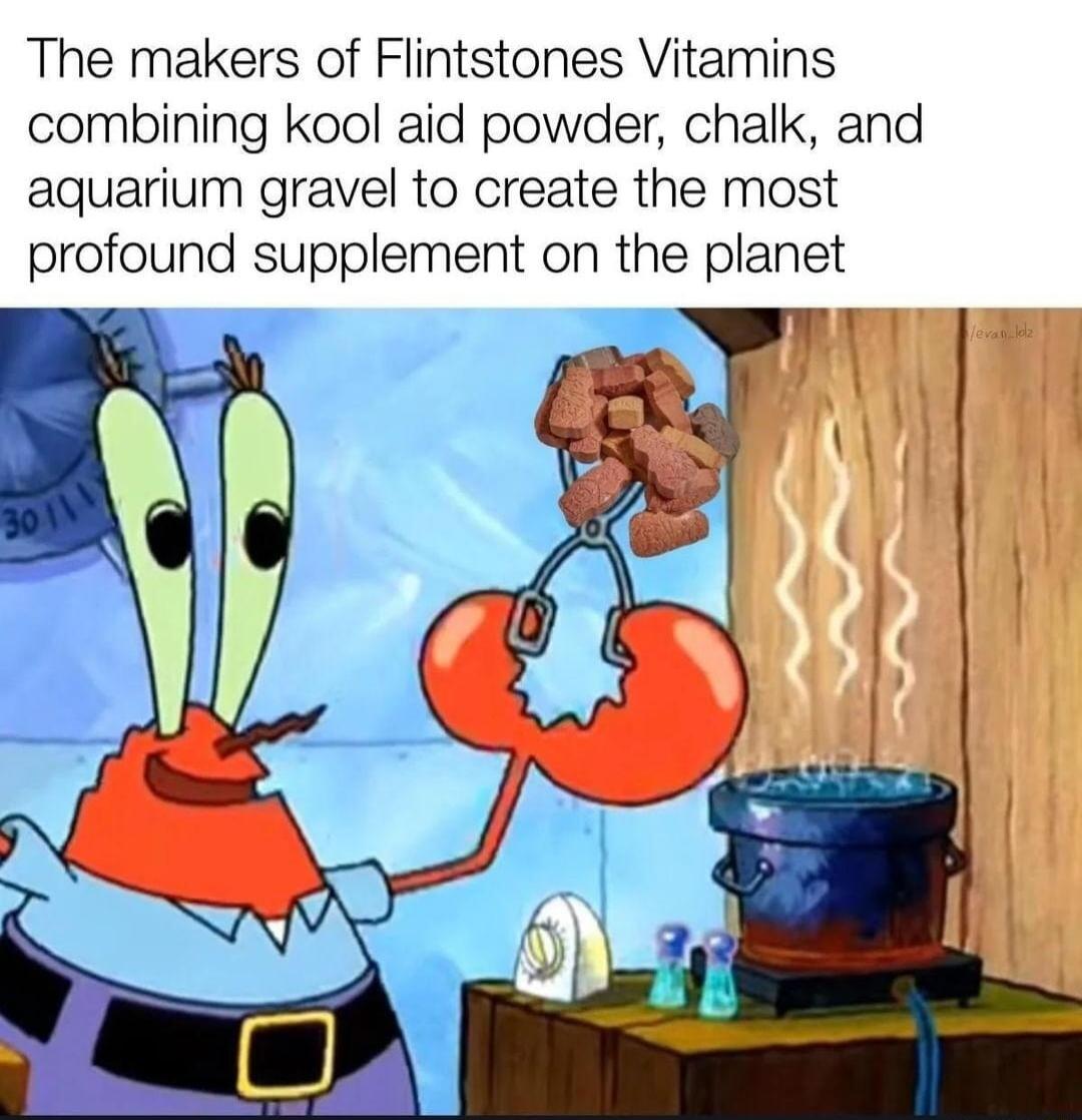 The makers of Flintstones Vitamins combining kool aid powder chalk and aquarium gravel to create the most profound supplement on the planet