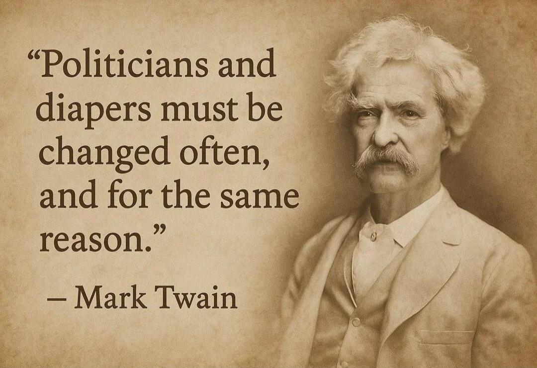 Politicians and diapers must be changed often, and for the same reason. - Mark Twain