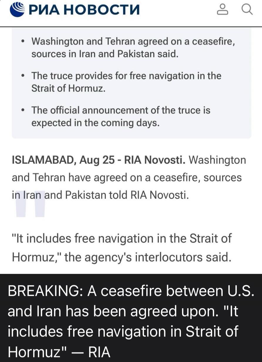 RIA NOVOSTI Washington and Tehran agreed on a ceasefire, sources in Iran and Pakistan said. The truce provides for free navigation in the Strait of Hormuz. The official announcement of the truce is expected in the coming days. ISLAMABAD, Aug 25 - RIA Novosti. Washington and Tehran have agreed on a ceasefire, sources in Iran and Pakistan told RIA No