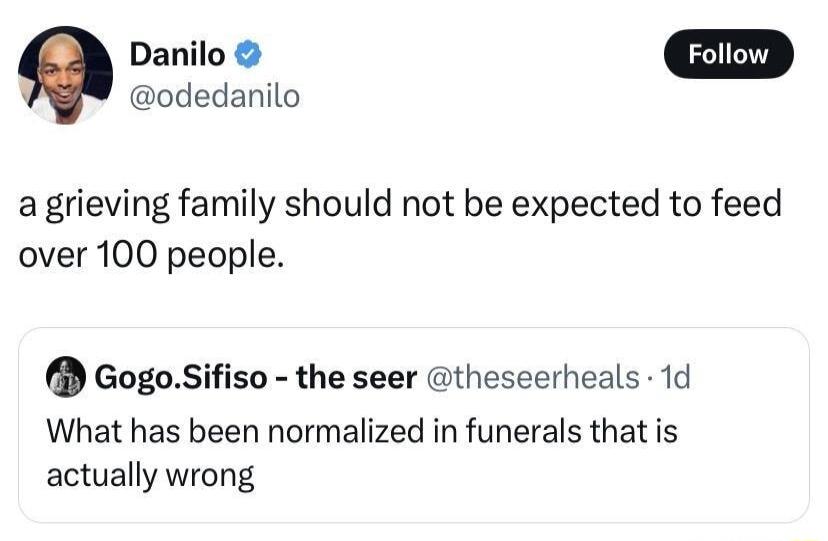 Danilo odedanilo a grieving family should not be expected to feed over 100 people GogoSifiso the seer theseerheals 1d What has been normalized in funerals that is actually wrong