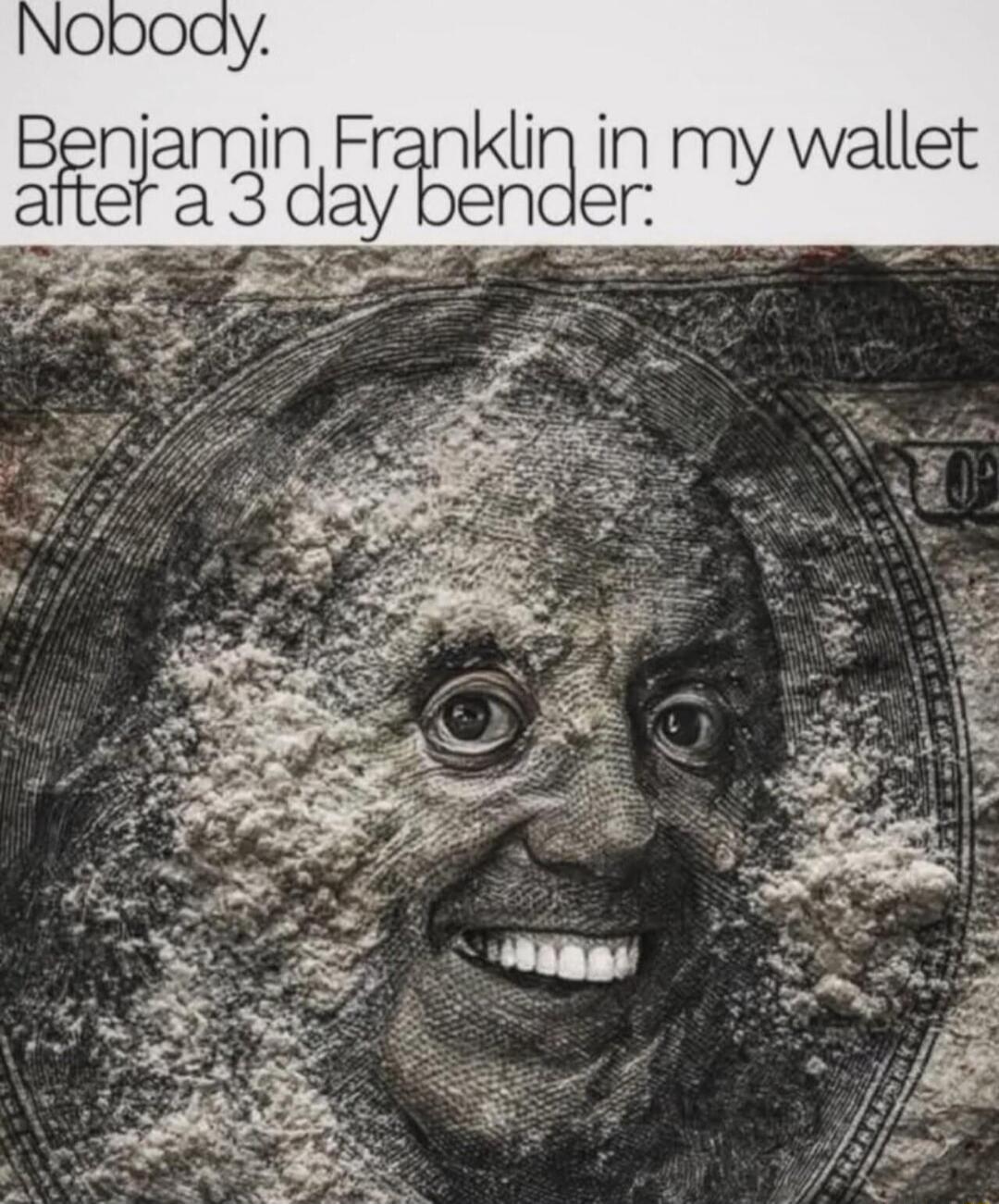 Nobody. Benjamin Franklin in my wallet after a 3 day bender: