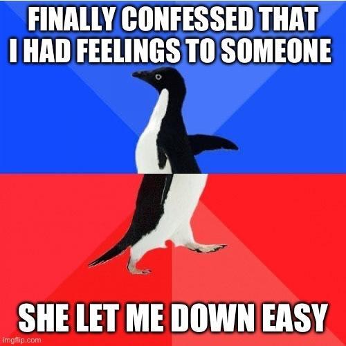 FINALLY CONFESSED THAT HAD FEELINGS TO SOMEONE y SHE LET ME DOWN EASY
