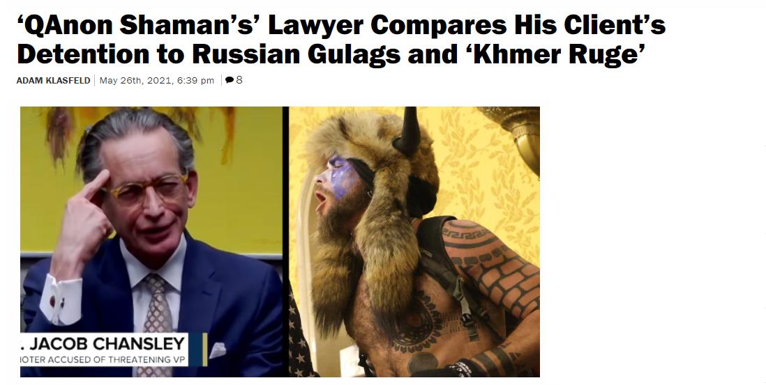 QAnon Shamans Lawyer Compares His Clients Detention to Russian Gulags and Khmer Ruge ADAM KLASFELD May 26th 2021 639 pm 8 JACOB CHANSLEY IOTER ACCUSED OF THREATENING VP