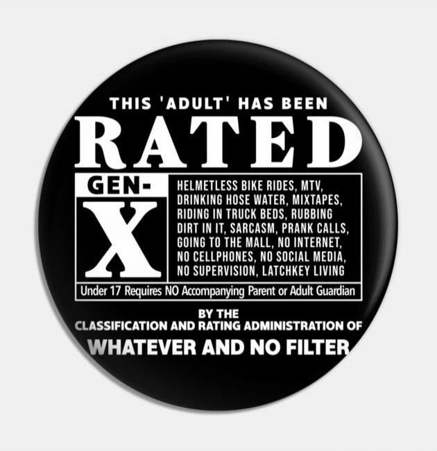 THIS 'ADULT' HAS BEEN RATED GEN-X HELMETLESS BIKE RIDES, MTV, DRINKING HOSE WATER, MIXTAPES, RIDING IN TRUCK BEDS, RUBBING DIRT IN IT, SARCASM, PRANK CALLS, GOING TO THE MALL, NO INTERNET, NO CELLPHONES, NO SOCIAL MEDIA, NO SUPERVISION, LATCHKEY LIVING Under 17 Requires NO Accompanying Parent or Adult Guardian BY THE CLASSIFICATION AND RATING ADMIN