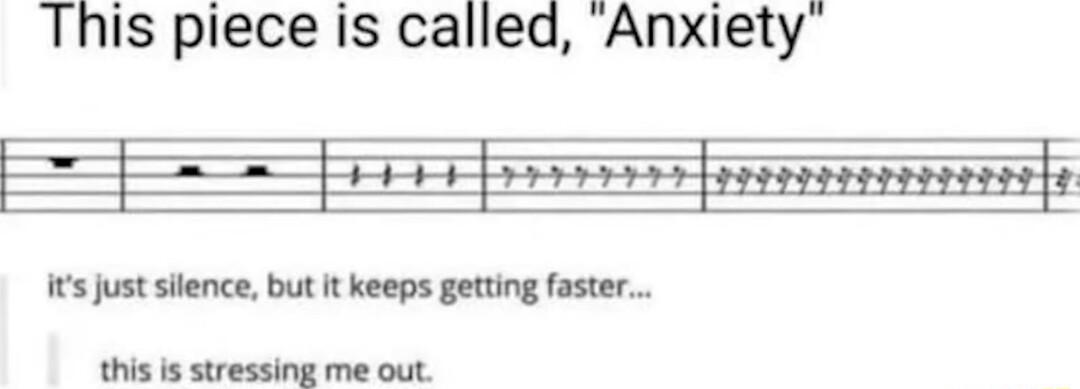 This piece Is called Anxiety e NN RSB AEIRLERS s just silence but It keeps getting faster this is stressing me out
