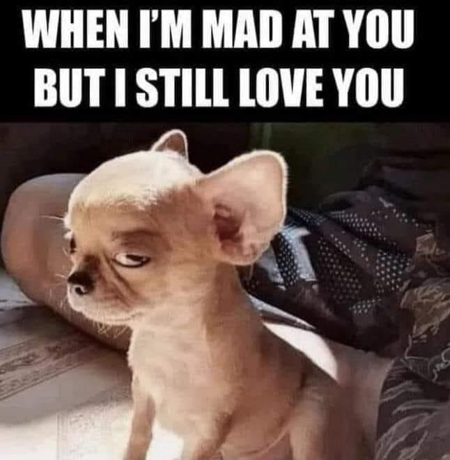 WHEN I'M MAD AT YOU BUT I STILL LOVE YOU