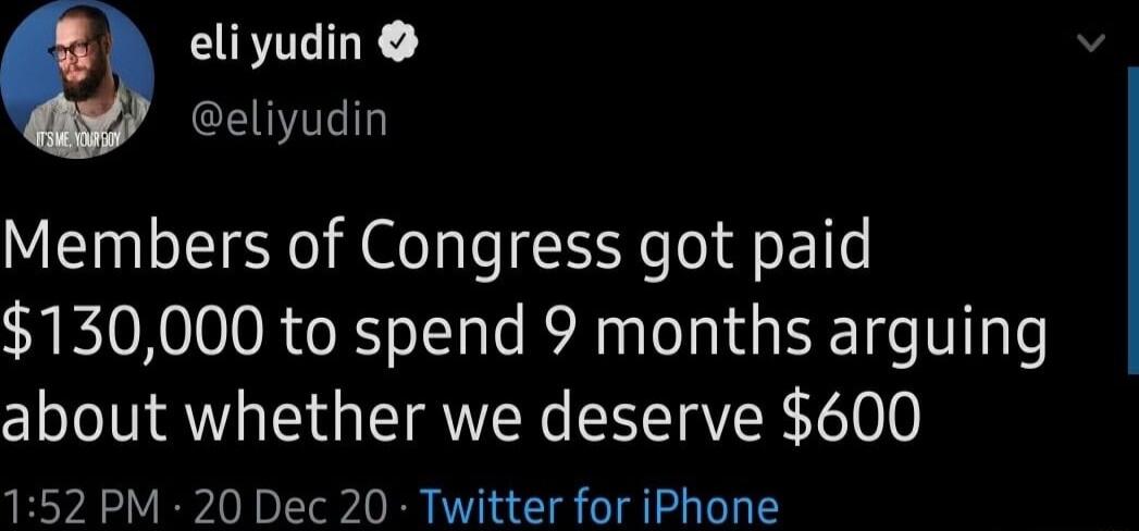 eliyudin eliyudin Members of Congress got paid 130000 to spend 9 months arguing about whether we deserve 600 152 PM 20 Dec 20 Twitter for iPhone
