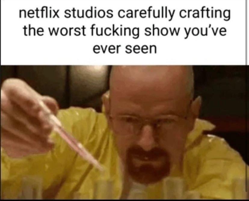 netflix studios carefully crafting the worst fucking show youve ever seen