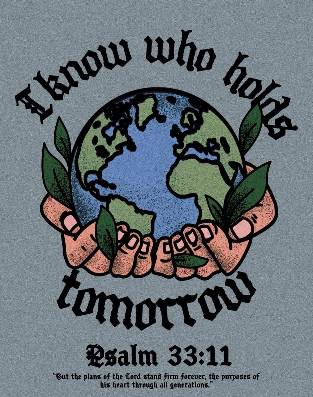 I know who holds tomorrow Psalm 33:11 But the plans of the Lord stand firm forever, the purposes of his heart through all generations.
