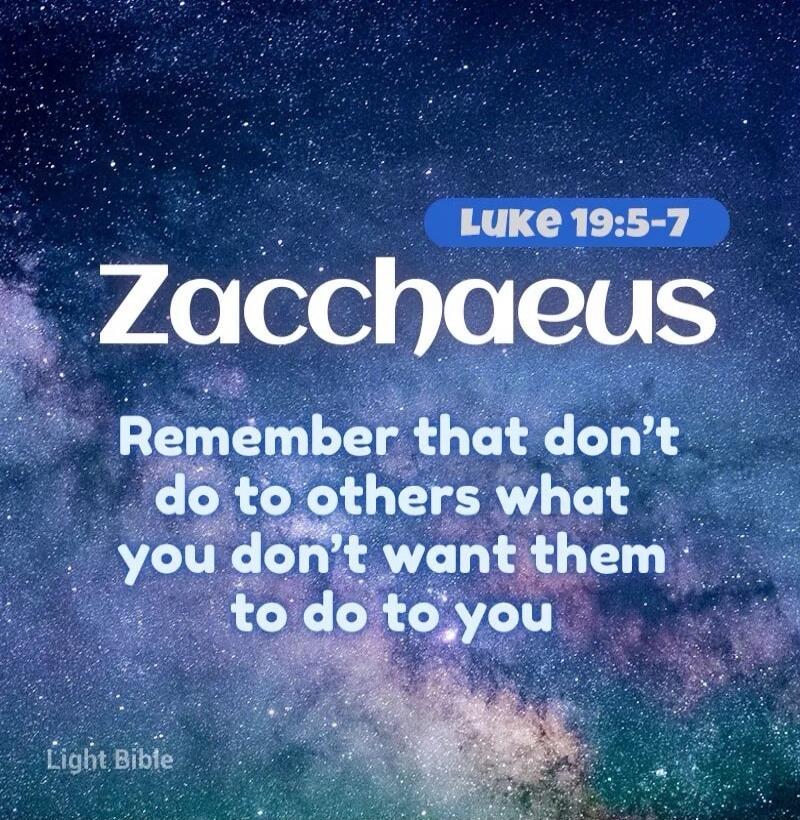 Luke 19:5-7 Zacchaeus Remember that don’t do to others what you don’t want them to do to you