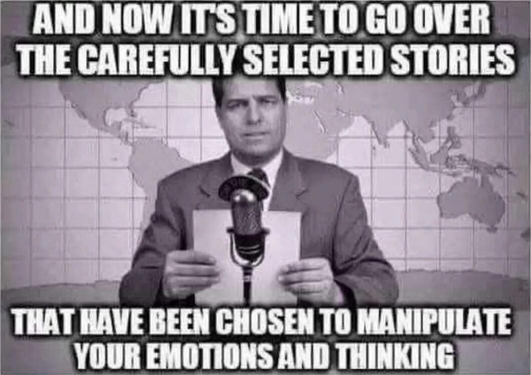 AND NOW IT'S TIME TO GO OVER THE CAREFULLY SELECTED STORIES THAT HAVE BEEN CHOSEN TO MANIPULATE YOUR EMOTIONS AND THINKING