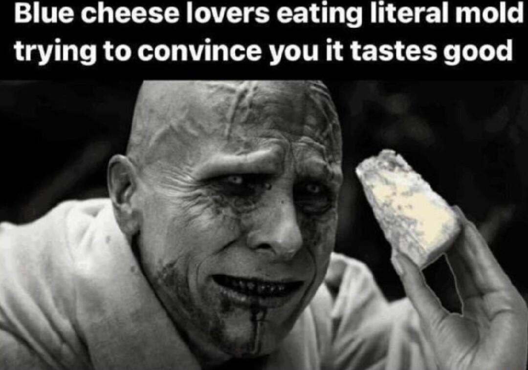 Blue cheese lovers eating literal mold trying to convince you it tastes good