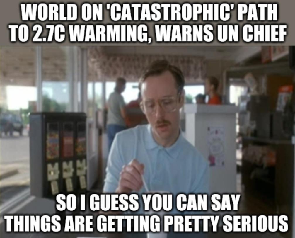 WORLD ON CATASTROPHIC PATH 10 27C WARMING WARNS UN CHIEF o S0l auss YOU CAN SAY THINGS ARE GETTING PRETTY SERIOUS