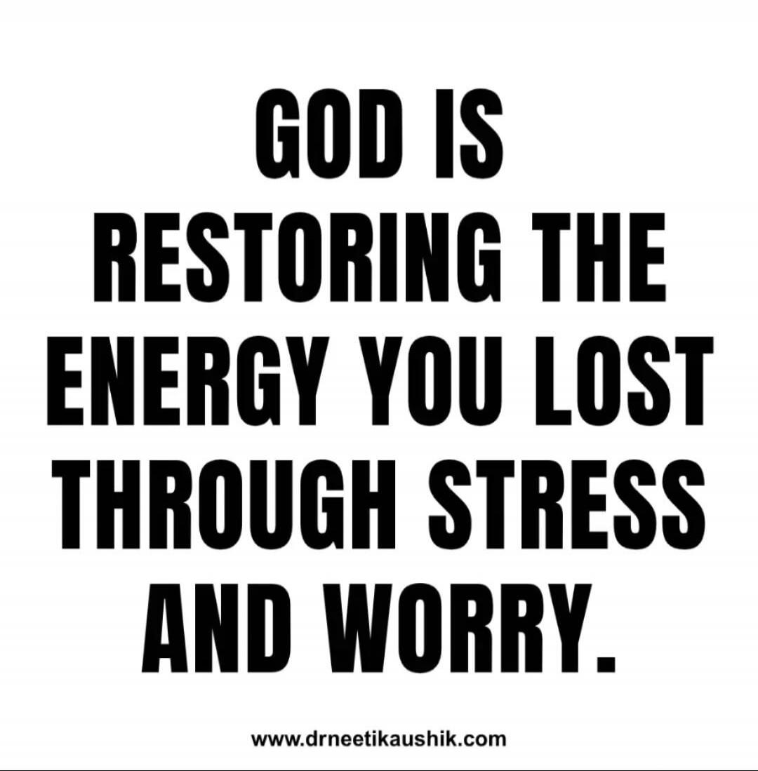 GOD IS RESTORING THE ENERGY YOU LOST THROUGH STRESS AND WORRY. www.drneetikaushik.com