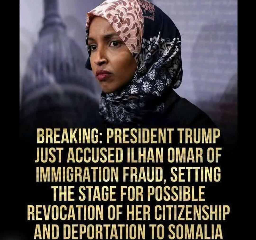 BREAKING: PRESIDENT TRUMP JUST ACCUSED ILHAN OMAR OF IMMIGRATION FRAUD, SETTING THE STAGE FOR POSSIBLE REVOCATION OF HER CITIZENSHIP AND DEPORTATION TO SOMALIA