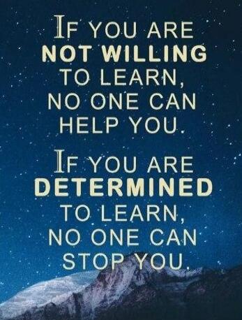 If you are not willing to learn, no one can help you. If you are determined to learn, no one can stop you.