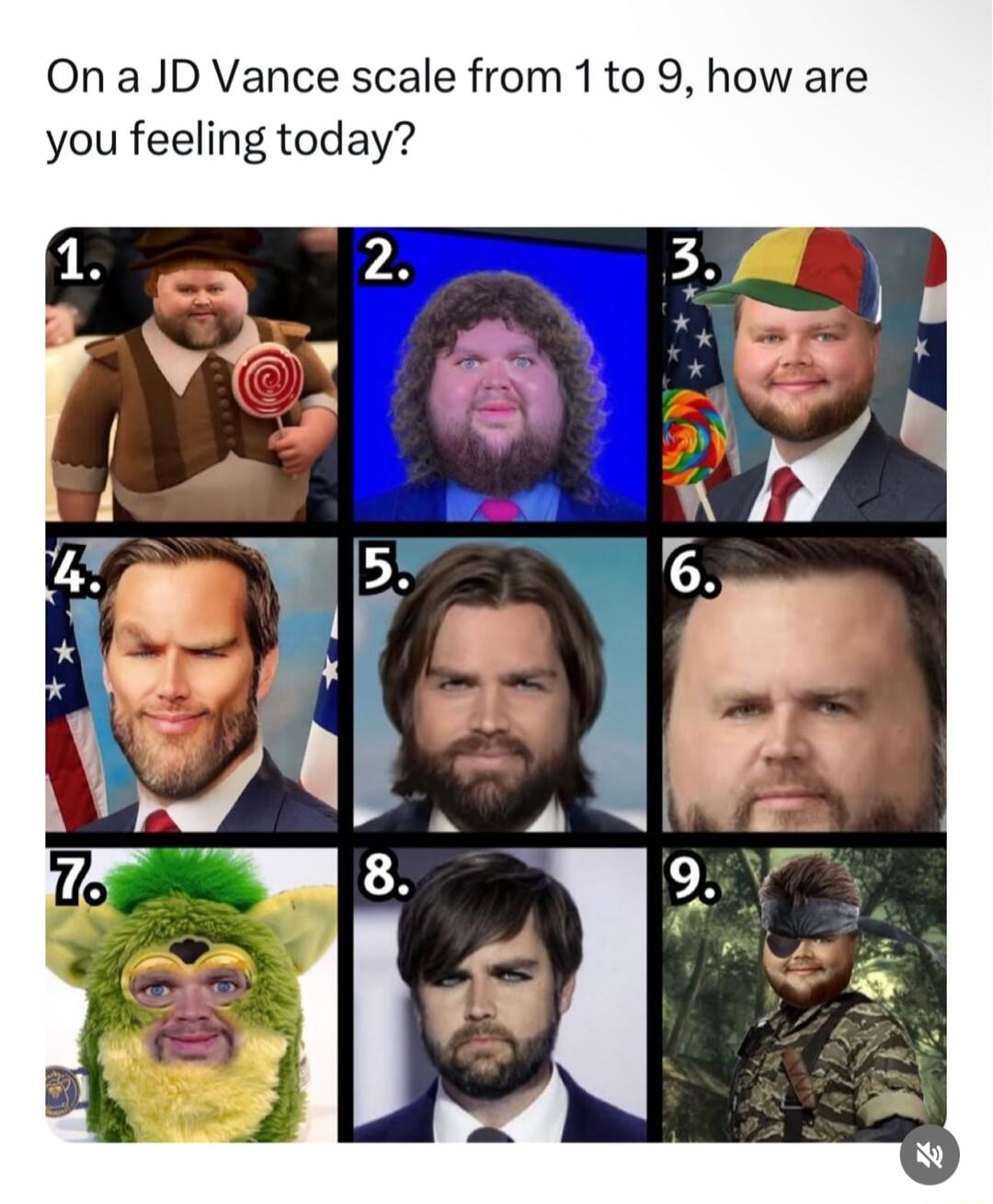 On a JD Vance scale from 1to 9 how are you feeling today