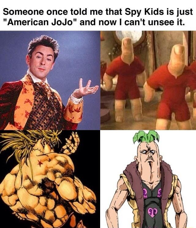 Someone once told me that Spy Kids is just American JoJo and now cant unsee it WY