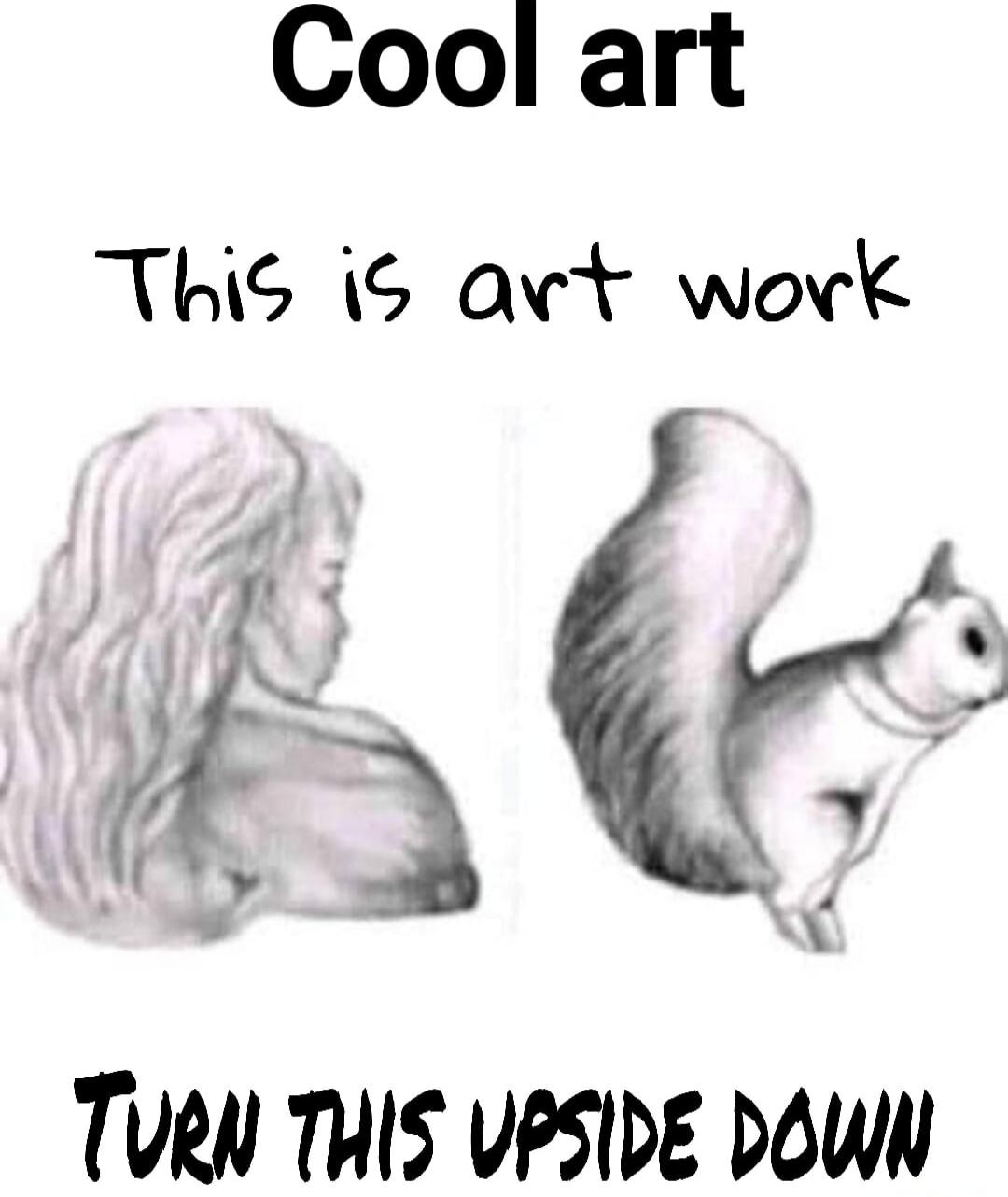 Cool art
This is art work
TURN THIS UPSIDE DOWN