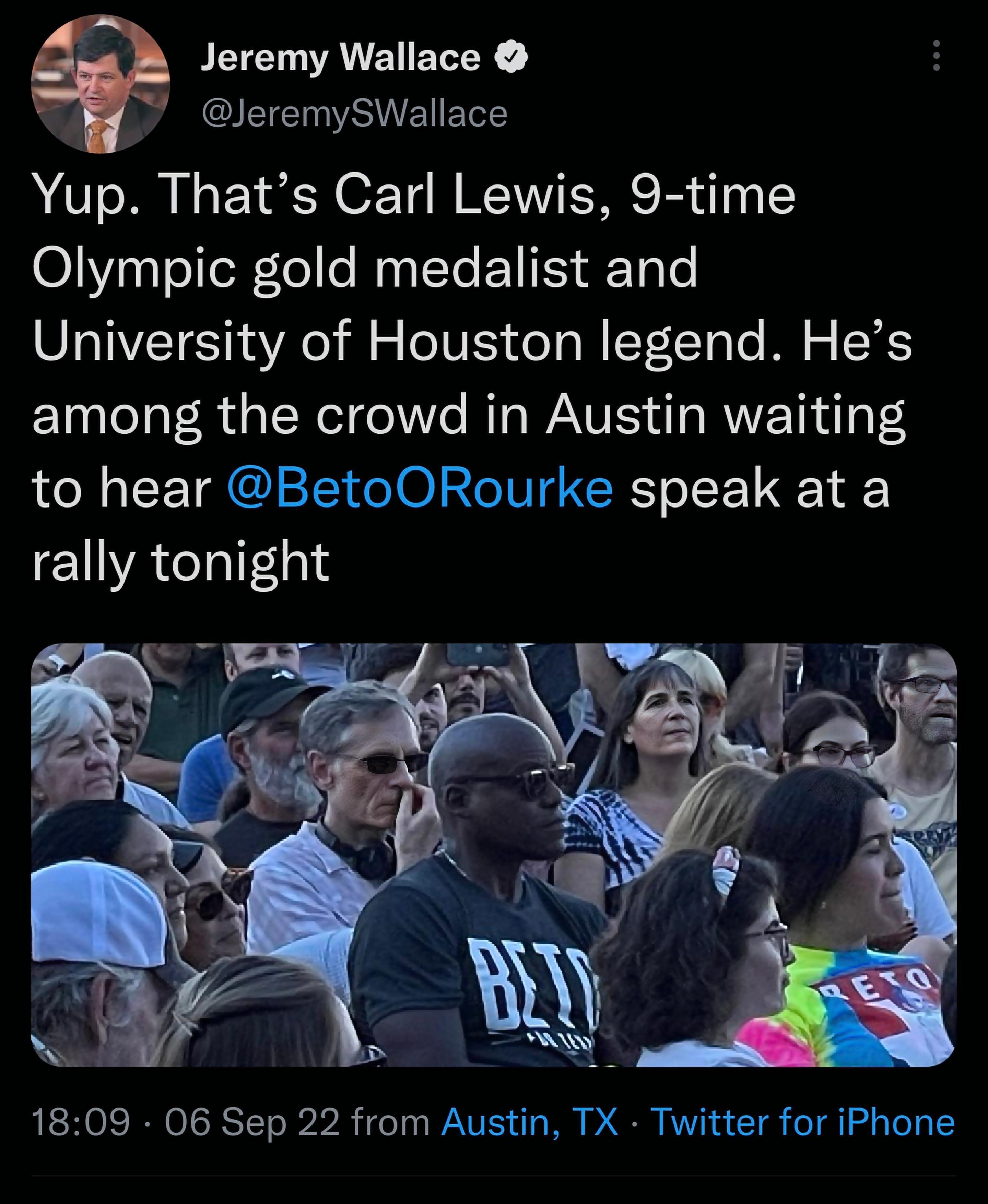 Q Jeremy Wallace leremySWallace Yup Thats Carl Lewis 9 time Olympic gold medalist and University of Houston legend Hes among the crowd in Austin waiting to hear BetoORourke speak at a rally tonight 1809 06 Sep 22 from Austin TX Twitter for iPhone ER ZIRCOEECEE 7 QO ER LT X QNI