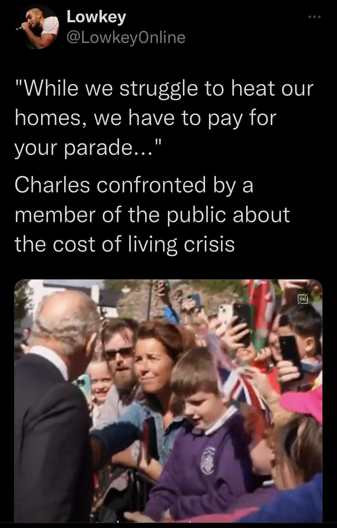 R5 LowkeyOnline While we struggle to heat our homes we have to pay for your parade Charles confronted by a member of the public about the cost of living crisis