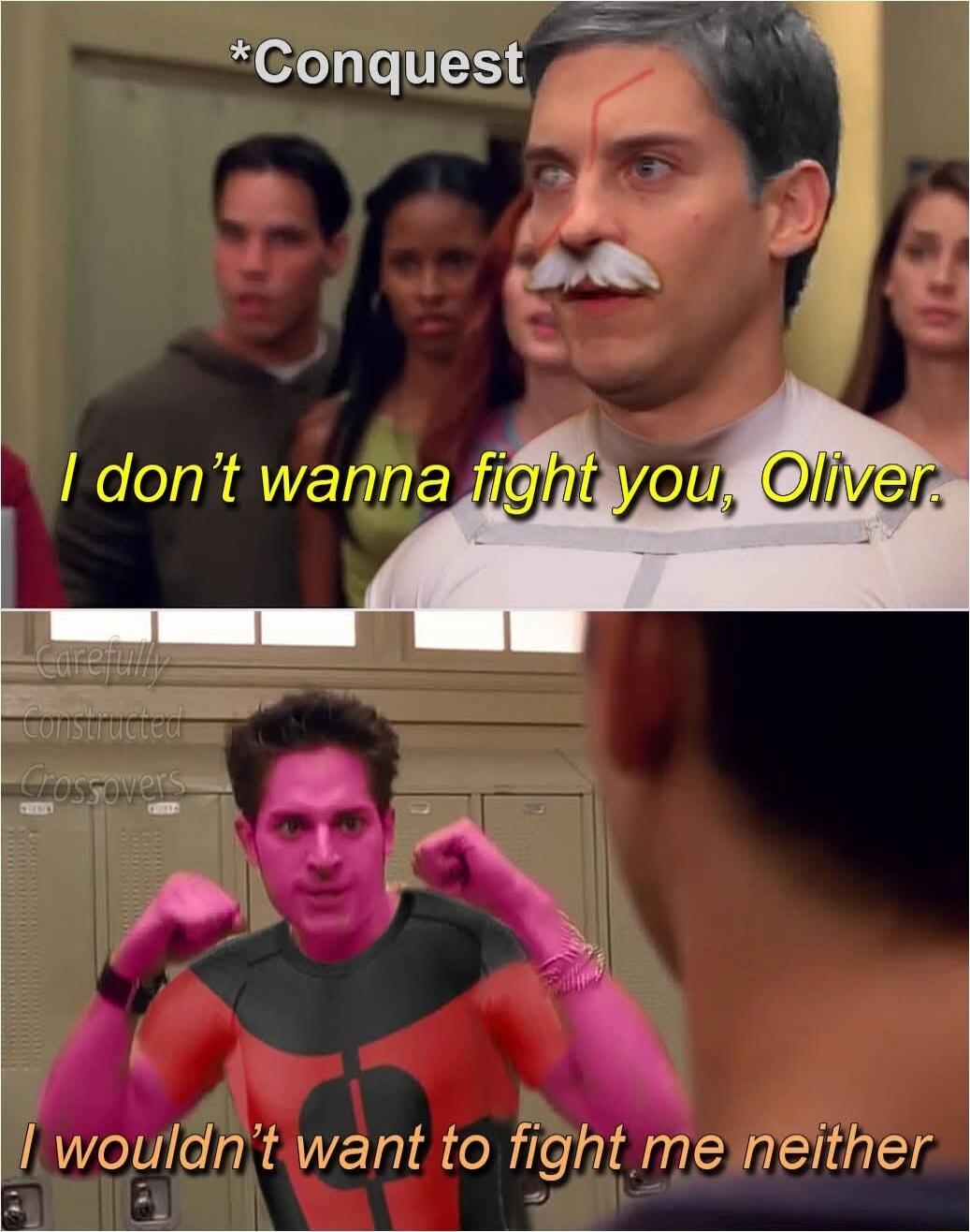 Conquest. I don't wanna fight you, Oliver. I wouldn't want to fight me neither. Carefully Constructed Crossovers.
