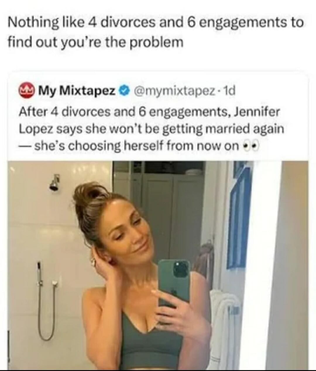 Nothing like 4 divorces and 6 engagements to find out you're the problem
My Mixtapez @mymixtapez · 1d
After 4 divorces and 6 engagements, Jennifer Lopez says she won't be getting married again — she's choosing herself from now on 👀